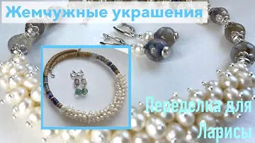 ПЕРЕДЕЛКА УКРАШЕНИЙ ДЛЯ ЛАРИСЫ. ЖЕМЧУЖНЫЕ УКРАШЕНИЯ. ДО И ПОСЛЕ